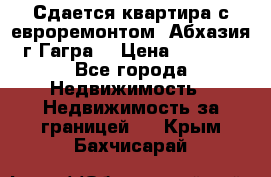 Сдается квартира с евроремонтом. Абхазия,г.Гагра. › Цена ­ 3 000 - Все города Недвижимость » Недвижимость за границей   . Крым,Бахчисарай